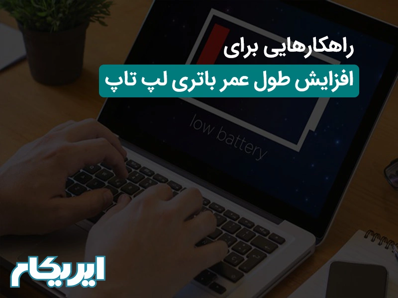راهکارهایی برای افزایش طول عمر باتری لپ تاپ
